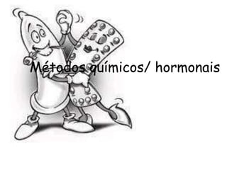 Métodos químicos/ hormonais
 