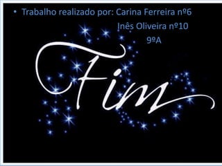 • Trabalho realizado por: Carina Ferreira nº6
                          Inês Oliveira nº10
                                  9ºA
 