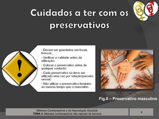 Métodos Contraceptivos e de Reprodução Assistida TEMA  3 :  Métodos contraceptivos não naturais de barreira Fig.8 – Preservativo masculino 