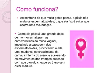 Se já estiver a usar um método regular de contracepção, tal como a pílula contraceptiva, pode continuar a sua toma no horário habitual. 