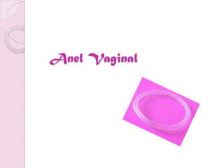  O anel vaginal contém uma combinação de hormonas semelhante à da pílula convencional.As hormonas difundem-se através das paredes da vagina. O anel é flexível, transparente e incolor, com cerca de cinco centímetros de diâmetro, facilmente aplicável e que pode ser aplicado pela própria mulher (semelhante à da colocação de um tampão).