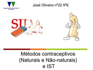 José Oliveira nº22 9ºE




 Métodos contraceptivos
(Naturais e Não-naturais)
          e IST
 