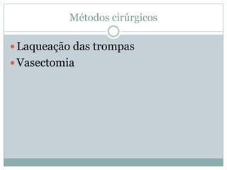 Métodos cirúrgicos
 Laqueação das trompas

 Vasectomia

 