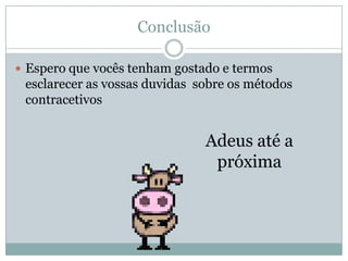 Conclusão
 Espero que vocês tenham gostado e termos

esclarecer as vossas duvidas sobre os métodos
contracetivos

Adeus até a
próxima

 