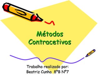 MétodosMétodos
ContracetivosContracetivos
Trabalho realizado por:Trabalho realizado por:
Beatriz Cunha 8ºB Nº7Beatriz Cunha 8ºB Nº7
 
