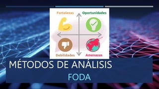 MÉTODOS DE ANÁLISIS
FODA
 