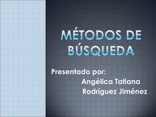 Presentado por:
        Angélica Tatiana
        Rodríguez Jiménez
 