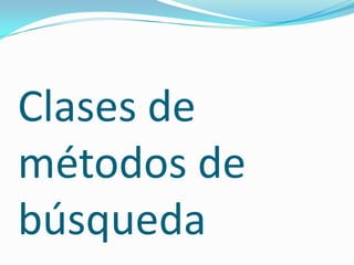 Clases de
métodos de
búsqueda
 