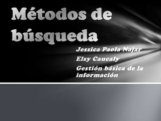 Jessica Paola Najar
Elsy Caucaly
Gestión básica de la
información
 