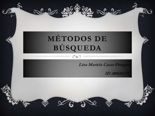 MÉTODOS DE
 BÚSQUEDA

     Lina Mariela Casas Ortegón
                  ID :000266752
 