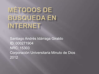 Santiago Andrés Idárraga Giraldo
ID: 000271904
NRC: 15303
Corporación Universitaria Minuto de Dios
2012
 