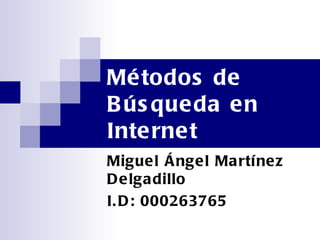 Mé todos de
B ús queda en
Interne t
Miguel Ángel Martí ne z
D e lgadillo
I. D : 000263765
 