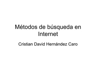 Métodos de búsqueda en
       Internet
 Cristian David Hernández Caro
 