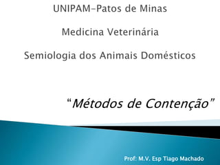 “Métodos de Contenção”
Prof: M.V. Esp Tiago Machado
 