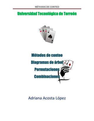 MÉTODOS DE CONTEO


Universidad Tecnológica de Torreón




        Métodos de conteo
       Diagramas de árbol
         Permutaciones
         Combinaciones




      Adriana Acosta López
 