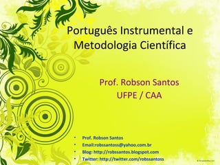Português Instrumental e Metodologia Científica Prof. Robson Santos UFPE / CAA ,[object Object],[object Object],[object Object],[object Object]