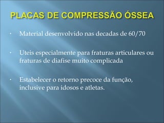 Material desenvolvido nas decadas de 60/70 Uteis especialmente para fraturas articulares ou fraturas de diafise muito complicada  Estabelecer o retorno precoce da função, inclusive para idosos e atletas.  