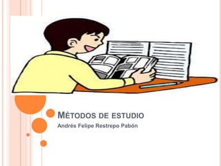 MÉTODOS DE ESTUDIO
Andrés Felipe Restrepo Pabón
 