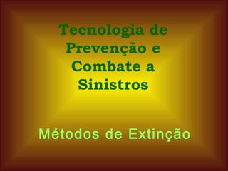 Tecnologia de Prevenção e Combate a Sinistros Métodos de Extinção 