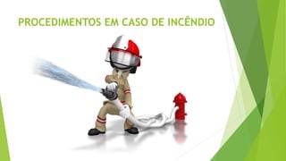 PROCEDIMENTOS EM CASO DE INCÊNDIO
 