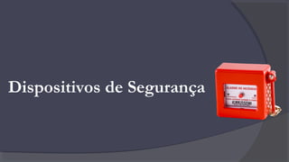 Dispositivos de Segurança
 