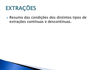    Resumo das condições dos distintos tipos de
    extrações contínuas e descontínuas.
 