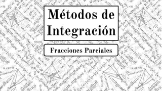 Métodos de
Integración
Fracciones Parciales
 