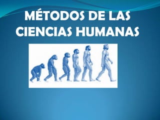 MÉTODOS DE LAS
CIENCIAS HUMANAS
 