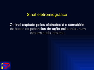 Sinal eletromiográfico O sinal captado pelos eletrodos é o somatório de todos os potencias de ação existentes num determinado instante. 