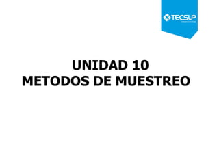 UNIDAD 10
METODOS DE MUESTREO
 