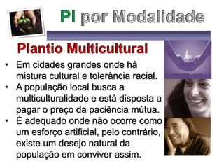 • Em cidades grandes onde há
mistura cultural e tolerância racial.
• A população local busca a
multiculturalidade e está disposta a
pagar o preço da paciência mútua.
• É adequado onde não ocorre como
um esforço artificial, pelo contrário,
existe um desejo natural da
população em conviver assim.
 