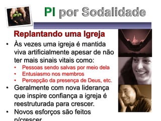 • Às vezes uma igreja é mantida
viva artificialmente apesar de não
ter mais sinais vitais como:
• Pessoas sendo salvas por meio dela
• Entusiasmo nos membros
• Percepção da presença de Deus, etc.
• Geralmente com nova liderança
que inspire confiança a igreja é
reestruturada para crescer.
• Novos esforços são feitos
 