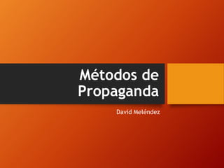 Métodos de
Propaganda
David Meléndez
 