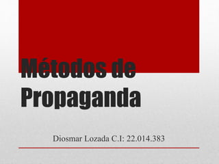 Métodos de
Propaganda
Diosmar Lozada C.I: 22.014.383
 