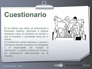 Al momento de la interpretación pueden distorsionerselos hechos e ir más allá de lo que vimos en realidad.Here comes your footer Page 5FORMAS DE OBSERVACIÓN1-La Observación Simple, No estructurada, No regulada, No controlada: El investigador utiliza lineamientos generales parta observar y luego escoge lo que estima relevante a los efectos de la investigación propuesta.Fundamentalmente usada para estudios exploratorios.2- La Observación Sistemática, estructurada, regulada o controlada:El investigador dispone de un instrumento estructurado y estandarizado para medir las variables en estudio de una manera uniforme.Utilizada para probar hipótesis en que se especifica claramente que se estudia.Se usan listas de cotejo, grabadoras, filmadoras, etc.