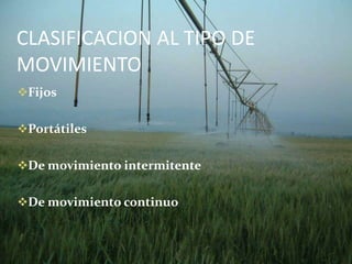 CLASIFICACION AL TIPO DE
MOVIMIENTO
Fijos
Portátiles
De movimiento intermitente
De movimiento continuo
 