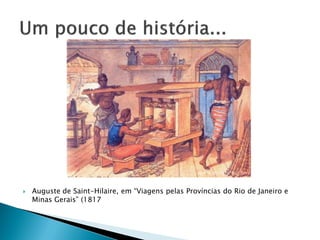    Auguste de Saint-Hilaire, em “Viagens pelas Províncias do Rio de Janeiro e
    Minas Gerais” (1817
 