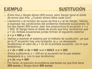 Ejemplo                                sustitución<br />Entre Ana y Sergio tienen 600 euros, pero Sergio tiene el doble de...