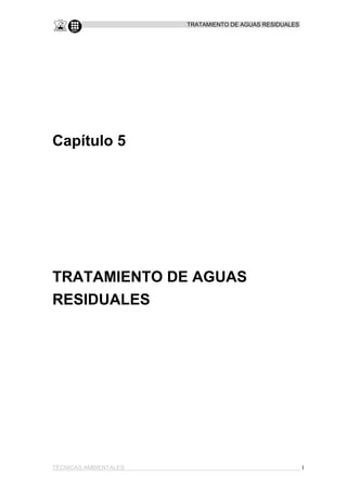 TRATAMIENTO DE AGUAS RESIDUALES
TÉCNICAS AMBIENTALES 1
Capítulo 5
TRATAMIENTO DE AGUAS
RESIDUALES
 