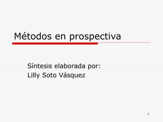 Métodos en prospectiva  Síntesis elaborada por: Lilly Soto Vásquez  