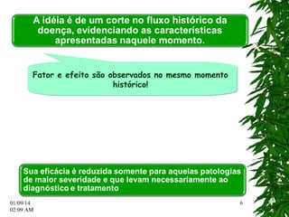 01/09/14 
02:12 AM 
6 
Fator e efeito são observados no mesmo momento 
histórico! 
 