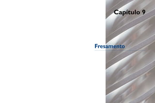 Capítulo 9




Fresamento
 