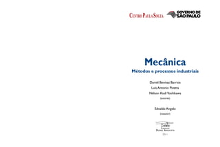 Mecânica
Métodos e processos industriais

        Daniel Benítez Barrios
         Luís Antonio Pivetta
        Nélson Kodi Yoshikawa
               (autores)



           Edvaldo Angelo
               (coautor)




                 2011
 