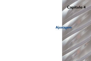 Capítulo 4




Ajustagem
 