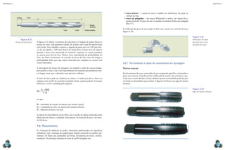 mecânica 5                                                                                                                                                                                                                                           CAPÍTULO 4




                                                                                                                           •	 rosca métrica – o passo da rosca é medido em milímetros; ela pode ser
                                                                                                                              normal ou fina;
              Espiga      Haste                               Corpo                                                        •	 rosca em polegadas – são roscas Whitworth e outras, em classes fina e
                                                                                                                              grossa (normal). O passo da rosca é medido em número de fios por polegada
                                                                                                                              (fios /1”).
                                                                                                       Ângulo
                                                                                                       de ponta
                                                                                                                         A verificação do passo da rosca pode ser feita com o pente (ou canivete) de rosca
                                                                      Guia          Canal       Aresta cortante
                                                                                                                         (figura 4.23).

                                                                                                                                                                                                                           Figura 4.23
                   Figura 4.22                                                                                                                                                                                             Verificação do passo
             Partes de uma broca.   A figura 4.22 ilustra a estrutura de uma broca. O ângulo de ponta forma as                                                                                                             da rosca com o uso
                                    arestas de corte, com geometria afiada, de acordo com o tipo de material que                                                                                                           de pente de rosca.
                                    será furado. Para trabalhos comuns, o ângulo da ponta deve ter 118° para bro-
                                    cas de aço rápido, e 140° para brocas de metal duro. A guia serve de suporte
                                    quando a broca tiver penetrado no material, enquanto os canais expulsam
                                    os cavacos para fora do furo. Muitas vezes, dependendo da profundidade do
                                    furo, são feitos movimentos de retirada da broca do furo antes de atingir a
                                    profundidade final, para que sejam removidos por completo os cavacos nos
                                    canais helicoidais.                                                                  4.6.1  Ferramentas e tipos de roscamento em ajustagem
                                    A interrupção do avanço de usinagem visa impedir a saída de cavacos longos,          Machos manuais
                                    pois quebra o cavaco. Isso é útil especialmente em materiais que produzem cava-
                                    cos longos como aços e alumínio, para prevenir acidentes.                            São ferramentas de corte construídas de aço temperado específico e destinadas a
                                                                                                                         gerar rosca interna. O perfil externo é fabricado de acordo com o formato e pas-
                                    A haste da broca pode ser cilíndrica ou cônica e é usada para fixar a broca na       so da rosca a serem obtidos. A haste cilíndrica possui extremidade quadrada para
                                    máquina com auxílio de acessórios (mandril, bucha, suporte padrão). A rotação        ser fixada no desandador para machos. A figura 4.24 ilustra um jogo de machos
                                    ideal para o corte é calculada pela equação:                                         manuais.

                                         VC ⋅1000                                                                                                                                                                          Figura 4.24
                                    N=                                                                                                                                                                                     Jogo de machos manuais.
                                           π ⋅D


                                    em que:

                                    N = velocidade de rotação (revoluções por minuto (rpm));
                                    VC = velocidade de corte, em metros por minuto (m/min);
                                    D = diâmetro da broca, em mm.

                                    A seleção da velocidade de corte é feita com o auxílio de tabelas oferecidas pelos
                                    fabricantes das brocas, e depende, basicamente, do material da peça e do mate-
                                    rial da broca.

                                    4.6  Roscamento




                                                                                                                                                                                                         arquivo pessoal
                                    É a formação de saliências de perfis e dimensões padronizados em superfícies
                                    cilíndricas, com a intenção de proporcionar fixação removível ou realizar mo-
                                    vimento. Os filetes são produzidos por fresas, ferramentas de torno, machos,
                                    cossinetes. Os principais sistemas de rosca de perfil triangular são:

  178                                                                                                                                                                                                                                                    179
 