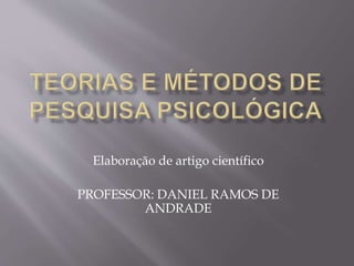 Elaboração de artigo científico
PROFESSOR: DANIEL RAMOS DE
ANDRADE
 