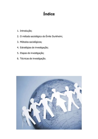Índice
1. Introdução;
2. O método sociológico de Émile Durkheim;
3. Métodos sociológicos;
4. Estratégias de investigação;
...
