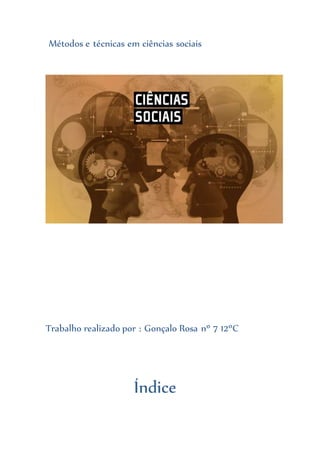 Métodos e técnicas em ciências sociais
Trabalho realizado por : Gonçalo Rosa nº 7 12ºC
Índice
 
