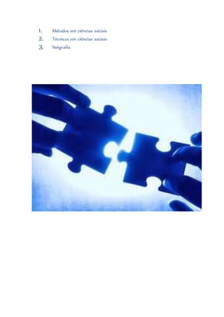 1. Métodos em ciências sociais
2. Técnicas em ciências sociais
3. Netgrafia
 