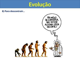 8) Para descontrair...
Evolução
 
